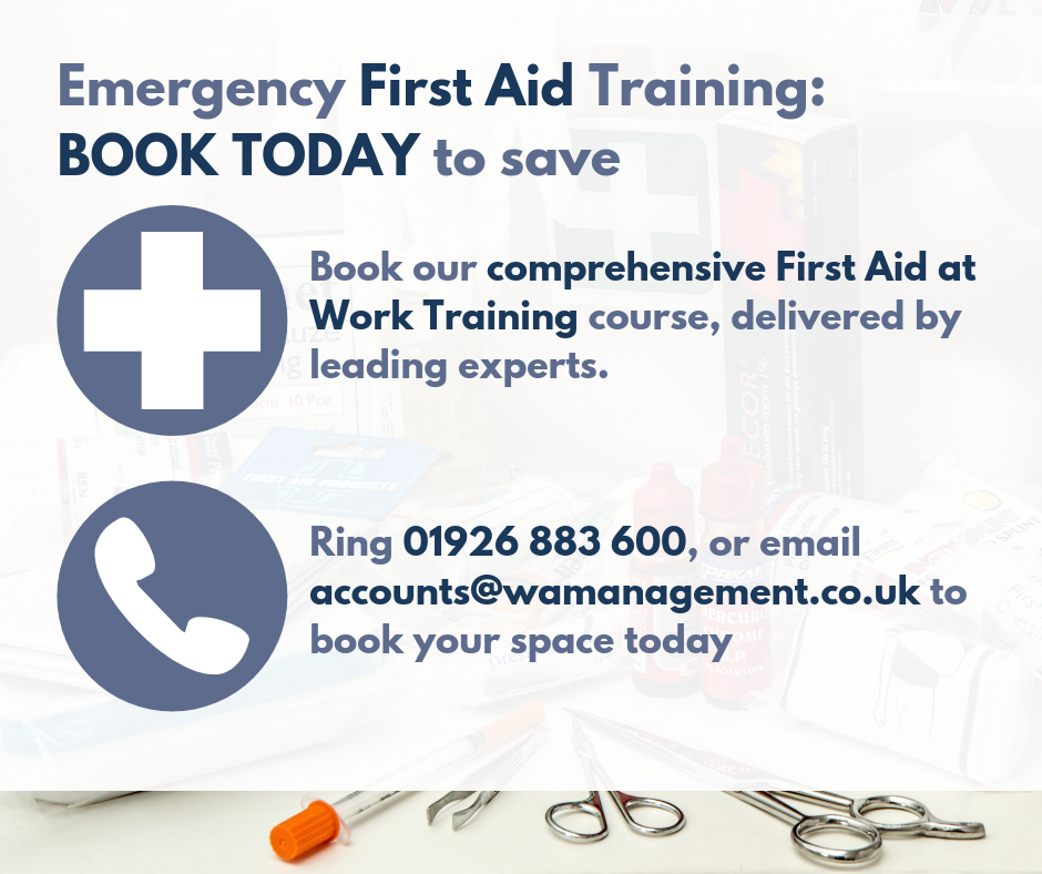 Text which reads "Emergency First Aid Training: BOOK TODAY to save. Book our comprehensive First Aid at Working Training course, delivered by leading experts. Ring 01926 883 600, or email accounts@wamanagement.co.uk to book your space today", in a blue font against a white background, alongside symbols of a white cross and a telephone.